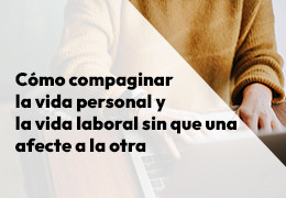 Cómo compaginar la vida personal y laboral sin que una afecte a la otra